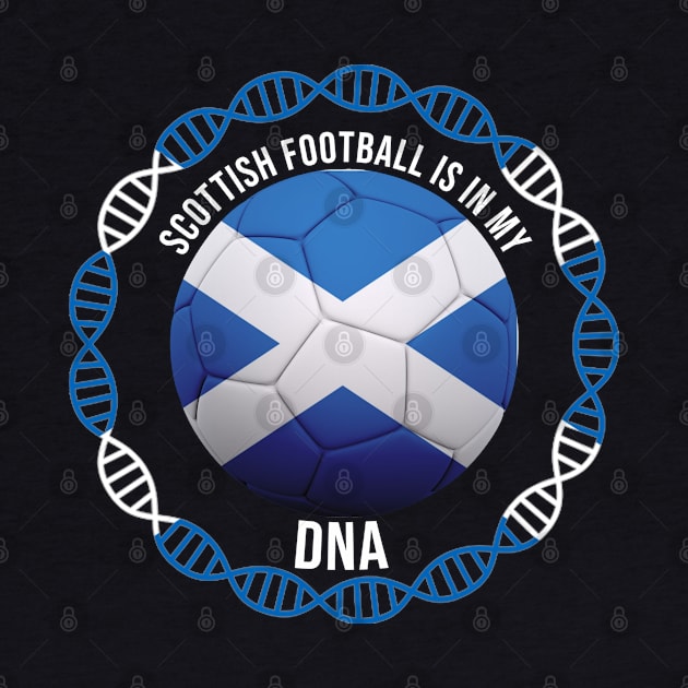 Scottish Football Is In My DNA - Gift for Scottish With Roots From Scotland by Country Flags